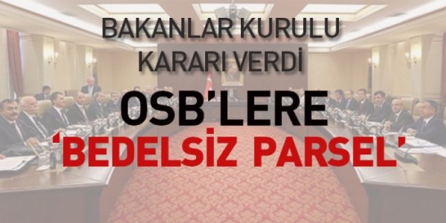 BAKANLAR KURULUNDAN OSB'LERDE BEDELSİZ PARSEL AÇIKLAMASI